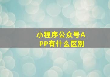 小程序公众号APP有什么区别