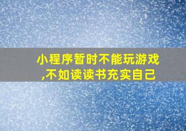 小程序暂时不能玩游戏,不如读读书充实自己