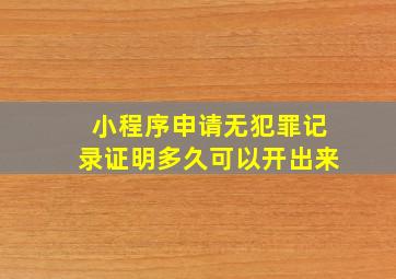 小程序申请无犯罪记录证明多久可以开出来