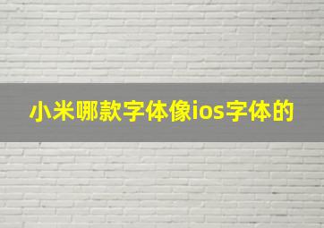 小米哪款字体像ios字体的