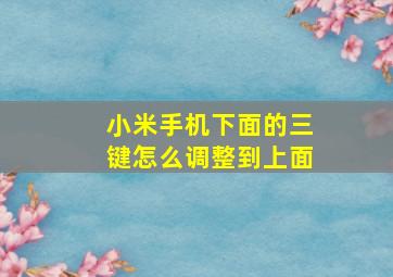 小米手机下面的三键怎么调整到上面