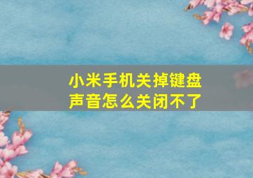 小米手机关掉键盘声音怎么关闭不了