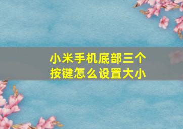 小米手机底部三个按键怎么设置大小