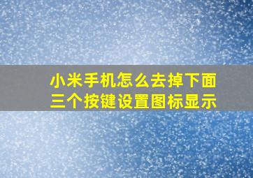 小米手机怎么去掉下面三个按键设置图标显示