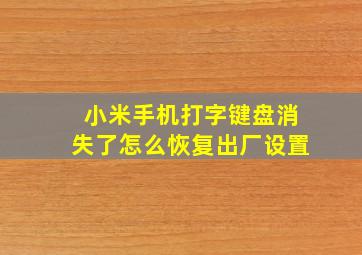 小米手机打字键盘消失了怎么恢复出厂设置