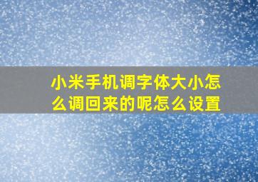 小米手机调字体大小怎么调回来的呢怎么设置