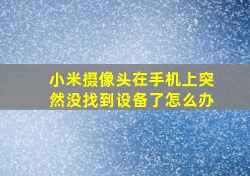 小米摄像头在手机上突然没找到设备了怎么办