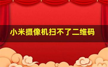 小米摄像机扫不了二维码