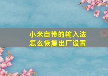 小米自带的输入法怎么恢复出厂设置