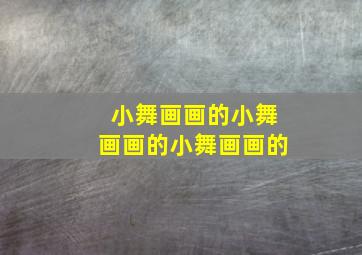 小舞画画的小舞画画的小舞画画的