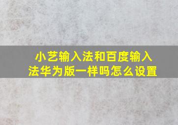 小艺输入法和百度输入法华为版一样吗怎么设置