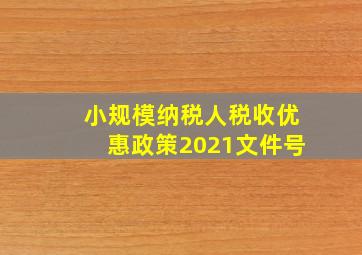 小规模纳税人税收优惠政策2021文件号