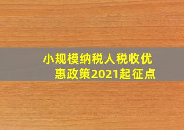 小规模纳税人税收优惠政策2021起征点