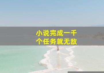 小说完成一千个任务就无敌