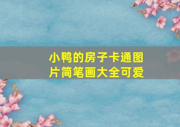 小鸭的房子卡通图片简笔画大全可爱