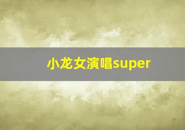 小龙女演唱super