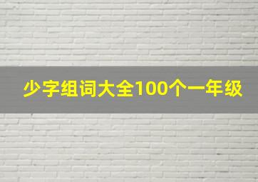 少字组词大全100个一年级