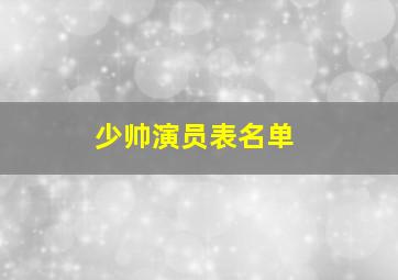 少帅演员表名单