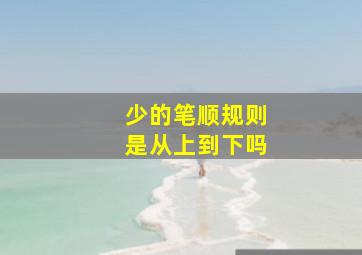 少的笔顺规则是从上到下吗