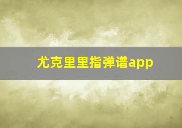 尤克里里指弹谱app