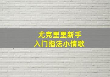 尤克里里新手入门指法小情歌