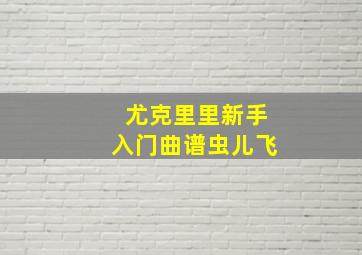 尤克里里新手入门曲谱虫儿飞