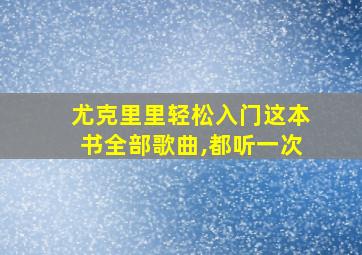 尤克里里轻松入门这本书全部歌曲,都听一次