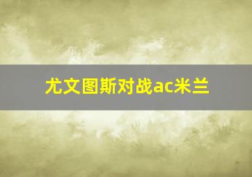 尤文图斯对战ac米兰