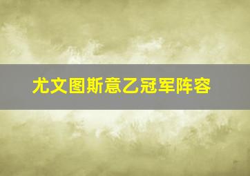 尤文图斯意乙冠军阵容