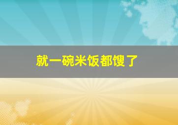 就一碗米饭都馊了