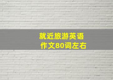 就近旅游英语作文80词左右