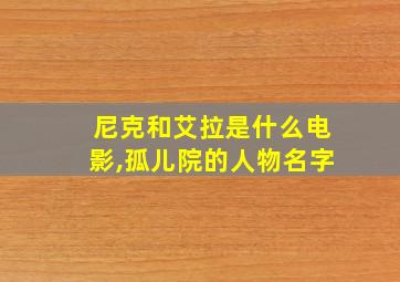 尼克和艾拉是什么电影,孤儿院的人物名字