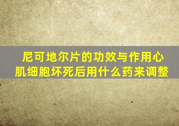 尼可地尔片的功效与作用心肌细胞坏死后用什么药来调整