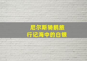 尼尔斯骑鹅旅行记海中的白银