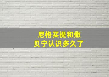 尼格买提和撒贝宁认识多久了