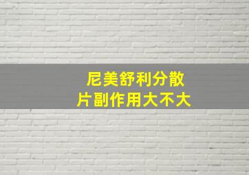 尼美舒利分散片副作用大不大