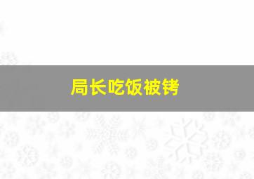 局长吃饭被铐