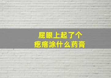 屁眼上起了个疙瘩涂什么药膏