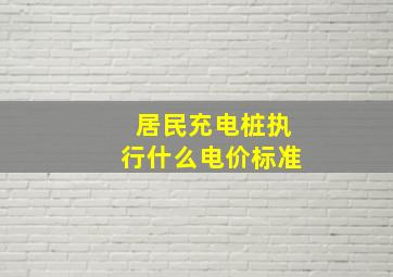 居民充电桩执行什么电价标准