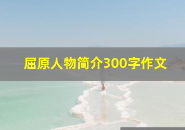 屈原人物简介300字作文