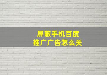 屏蔽手机百度推广广告怎么关