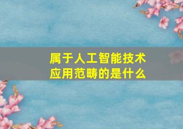 属于人工智能技术应用范畴的是什么