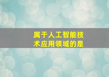 属于人工智能技术应用领域的是