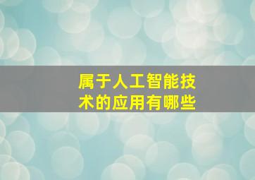 属于人工智能技术的应用有哪些