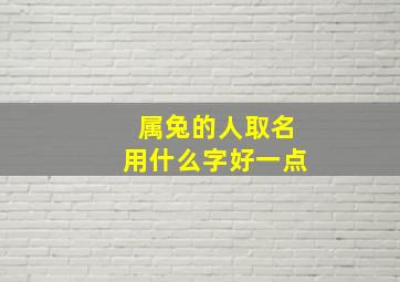 属兔的人取名用什么字好一点