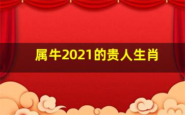 属牛2021的贵人生肖