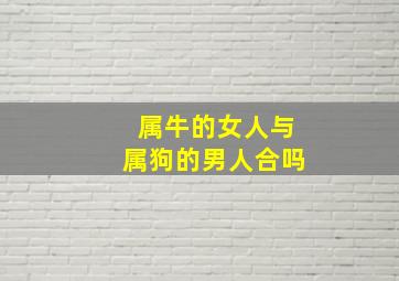 属牛的女人与属狗的男人合吗