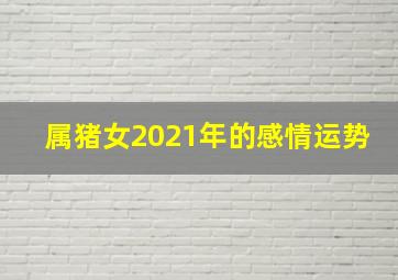 属猪女2021年的感情运势