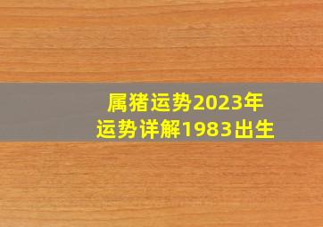 属猪运势2023年运势详解1983出生