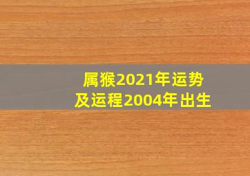 属猴2021年运势及运程2004年出生